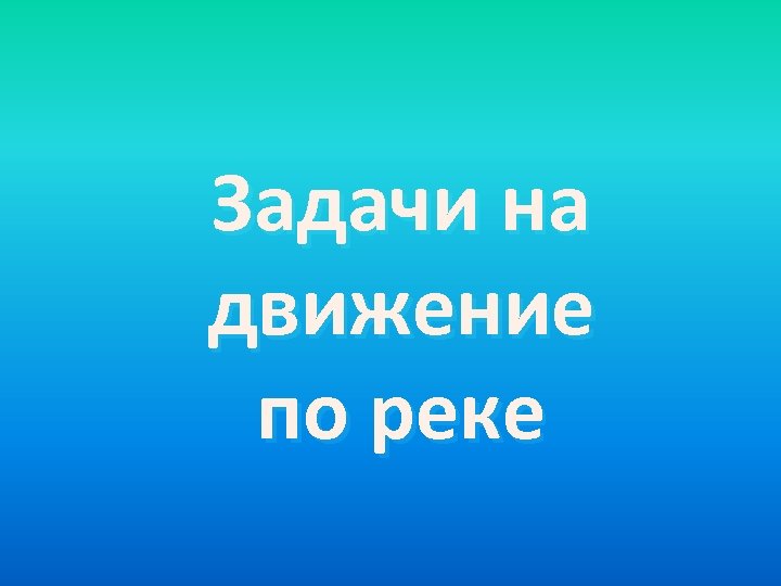 Задачи на движение по реке 
