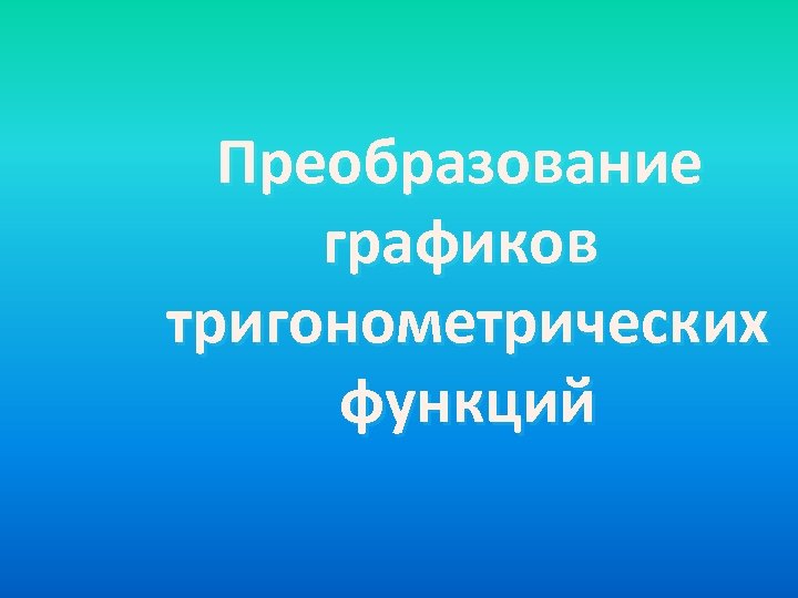Преобразование графиков тригонометрических функций 
