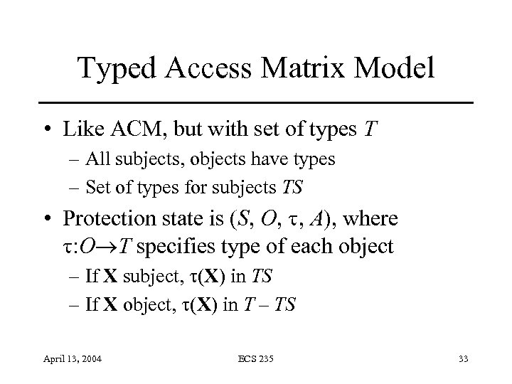 Typed Access Matrix Model • Like ACM, but with set of types T –