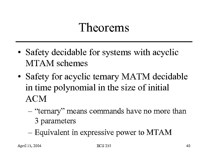 Theorems • Safety decidable for systems with acyclic MTAM schemes • Safety for acyclic