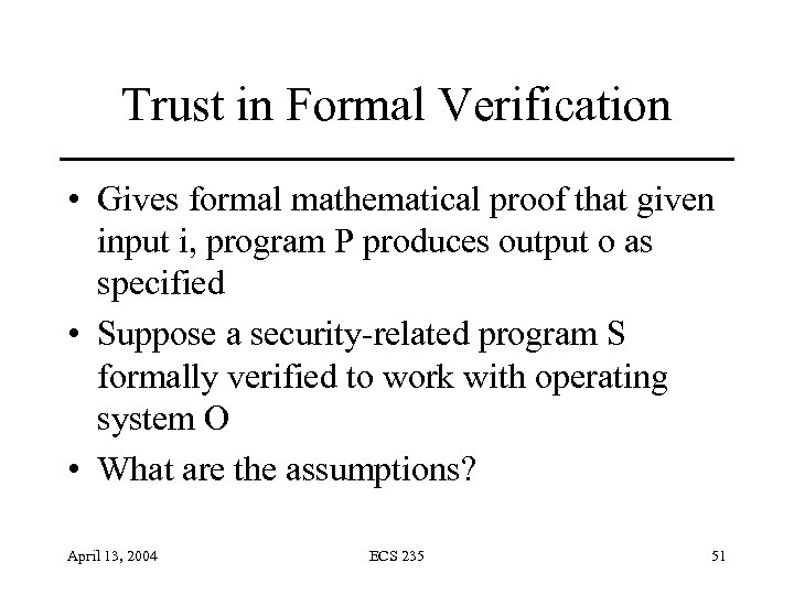 Trust in Formal Verification • Gives formal mathematical proof that given input i, program