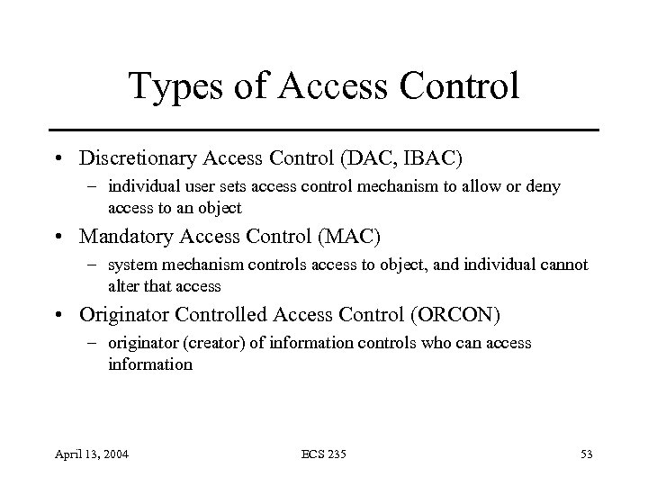 Types of Access Control • Discretionary Access Control (DAC, IBAC) – individual user sets
