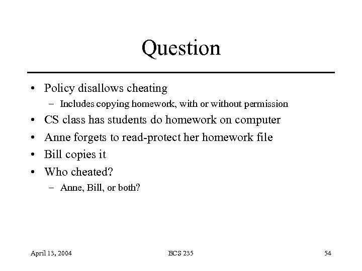 Question • Policy disallows cheating – Includes copying homework, with or without permission •