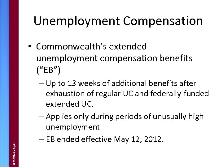 Unemployment Compensation © 2012 Barley Snyder • Commonwealth’s extended unemployment compensation benefits (“EB”) –