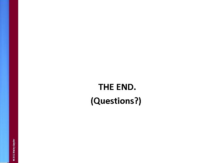 © 2012 Barley Snyder THE END. (Questions? ) 