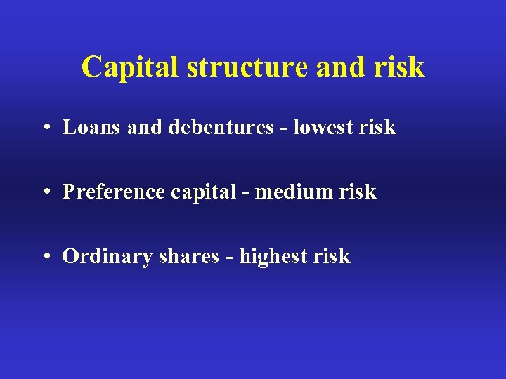 Capital structure and risk • Loans and debentures - lowest risk • Preference capital