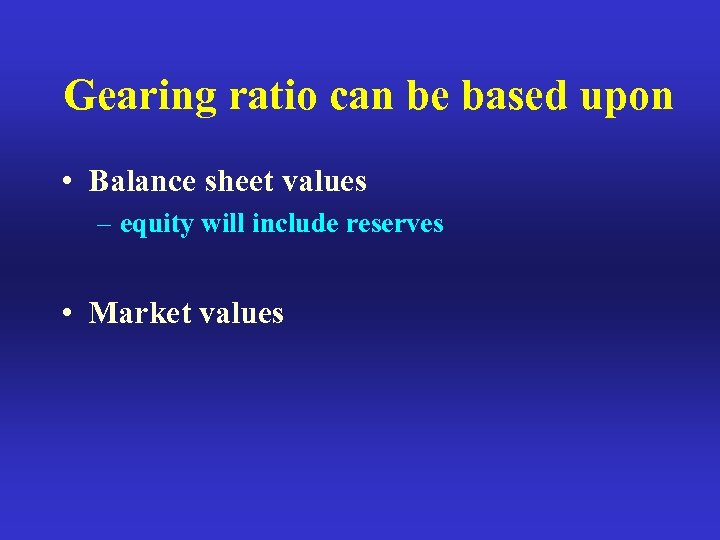 Gearing ratio can be based upon • Balance sheet values – equity will include