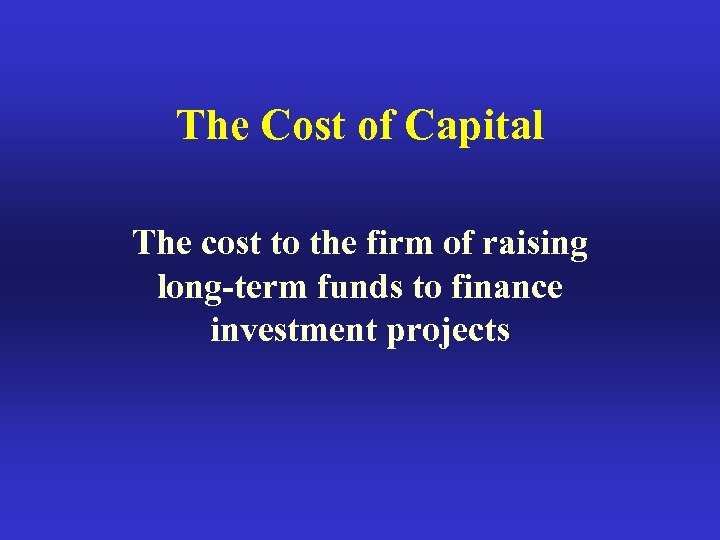 The Cost of Capital The cost to the firm of raising long-term funds to