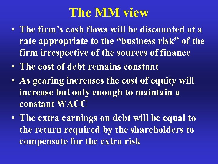 The MM view • The firm’s cash flows will be discounted at a rate