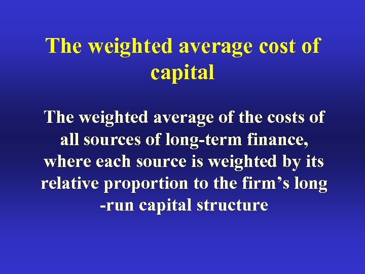 The weighted average cost of capital The weighted average of the costs of all