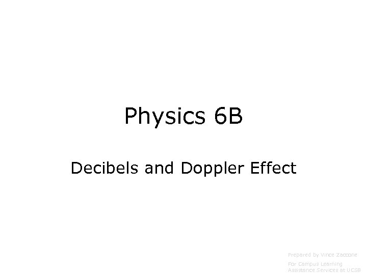 Physics 6 B Decibels and Doppler Effect Prepared by Vince Zaccone For Campus Learning
