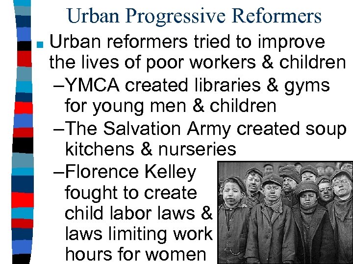 Urban Progressive Reformers ■ Urban reformers tried to improve the lives of poor workers