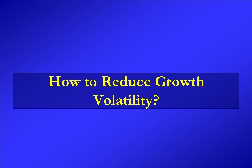 How to Reduce Growth Volatility? 