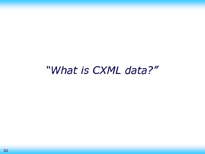 “What is CXML data? ” 34 