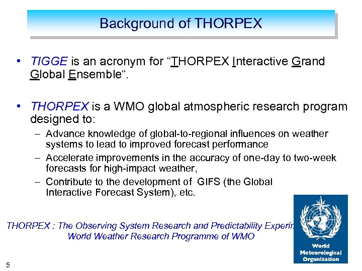 Background of THORPEX • TIGGE is an acronym for “THORPEX Interactive Grand Global Ensemble“.