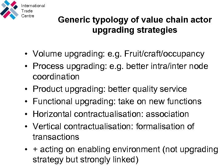 International Trade Centre Generic typology of value chain actor upgrading strategies • Volume upgrading: