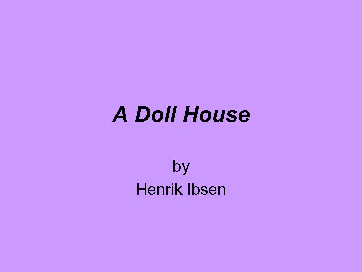 A Doll House by Henrik Ibsen 