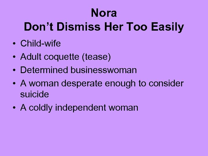 Nora Don’t Dismiss Her Too Easily • • Child-wife Adult coquette (tease) Determined businesswoman