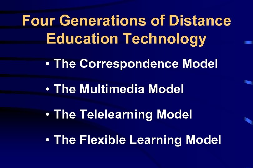 Four Generations of Distance Education Technology • The Correspondence Model • The Multimedia Model