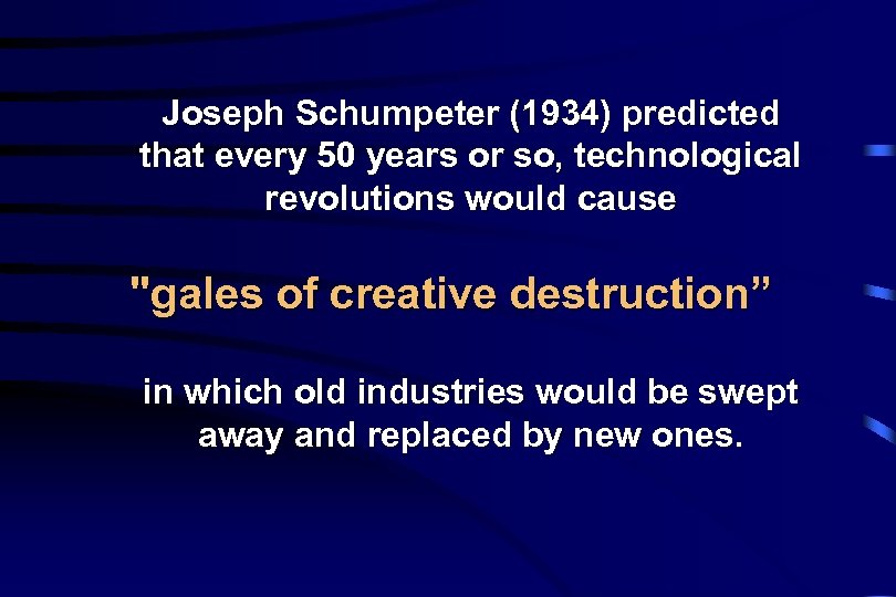 Joseph Schumpeter (1934) predicted that every 50 years or so, technological revolutions would cause