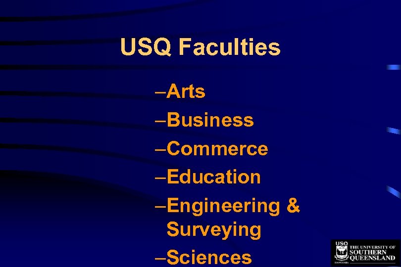 USQ Faculties –Arts –Business –Commerce –Education –Engineering & Surveying –Sciences 