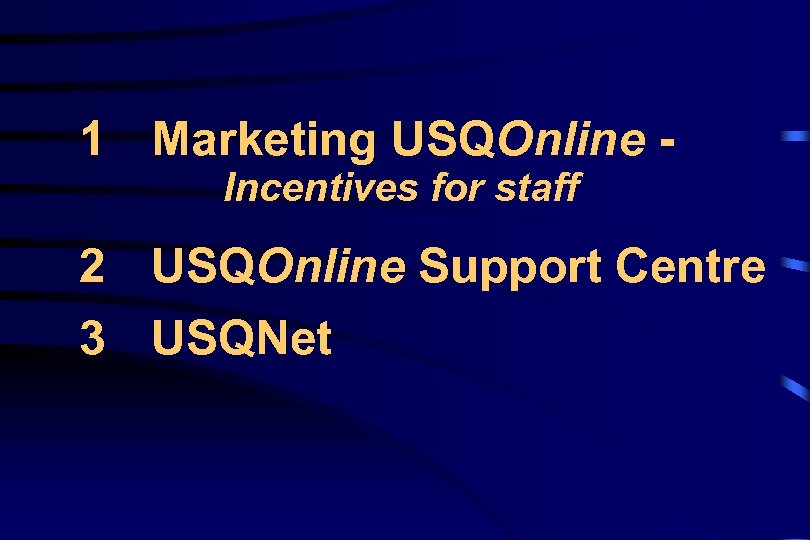 1 Marketing USQOnline Incentives for staff 2 USQOnline Support Centre 3 USQNet 