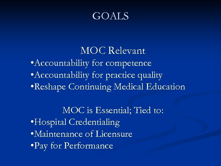 GOALS MOC Relevant • Accountability for competence • Accountability for practice quality • Reshape