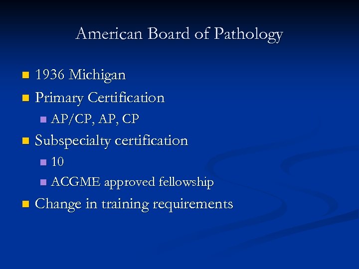American Board of Pathology 1936 Michigan n Primary Certification n AP/CP, AP, CP Subspecialty