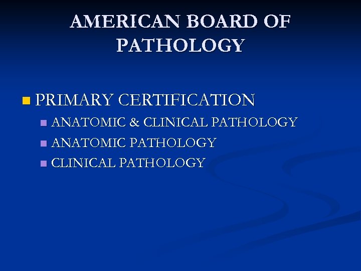 AMERICAN BOARD OF PATHOLOGY n PRIMARY CERTIFICATION ANATOMIC & CLINICAL PATHOLOGY n ANATOMIC PATHOLOGY