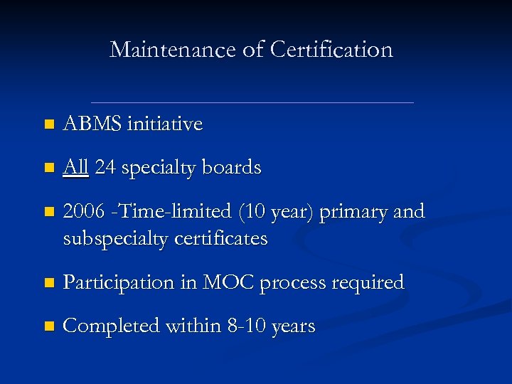 Maintenance of Certification n ABMS initiative n All 24 specialty boards n 2006 -Time-limited