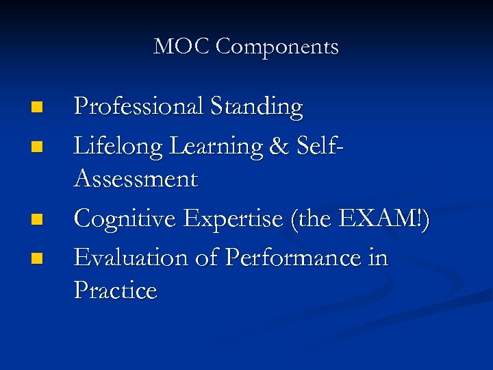 MOC Components n n Professional Standing Lifelong Learning & Self. Assessment Cognitive Expertise (the