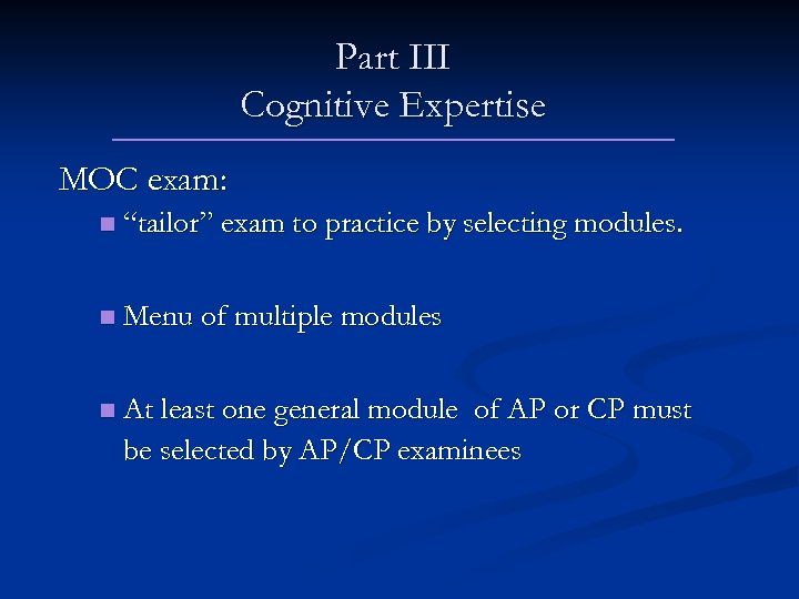 Part III Cognitive Expertise MOC exam: n “tailor” exam to practice by selecting modules.