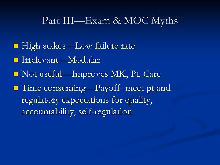 Part III—Exam & MOC Myths High stakes—Low failure rate n Irrelevant—Modular n Not useful—Improves