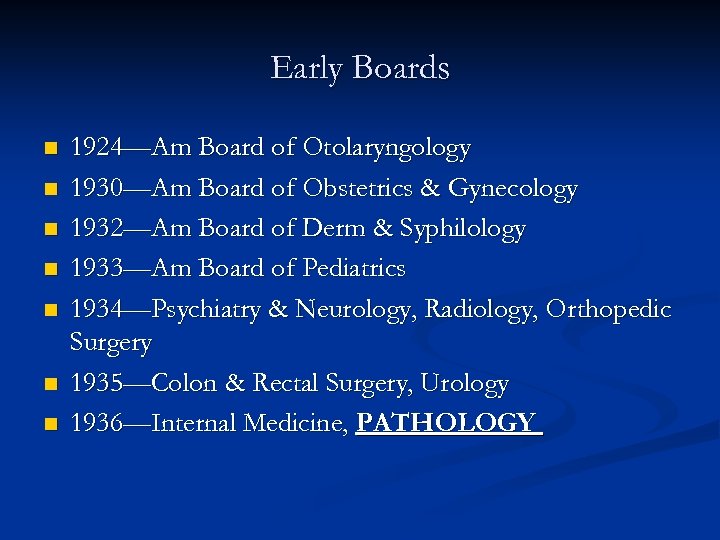 Early Boards n n n n 1924—Am Board of Otolaryngology 1930—Am Board of Obstetrics