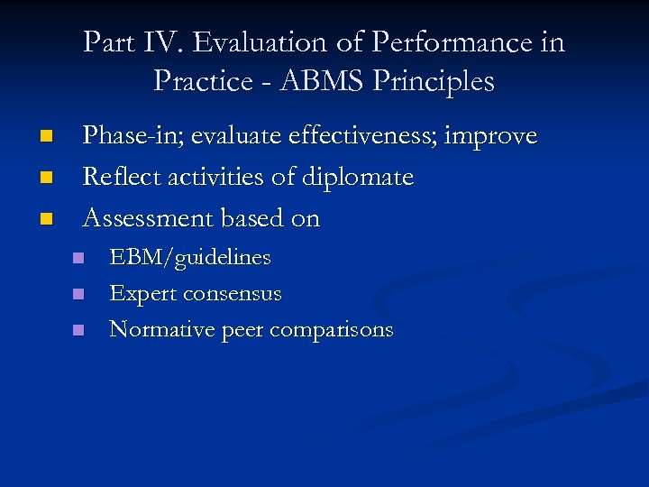 Part IV. Evaluation of Performance in Practice - ABMS Principles n n n Phase-in;