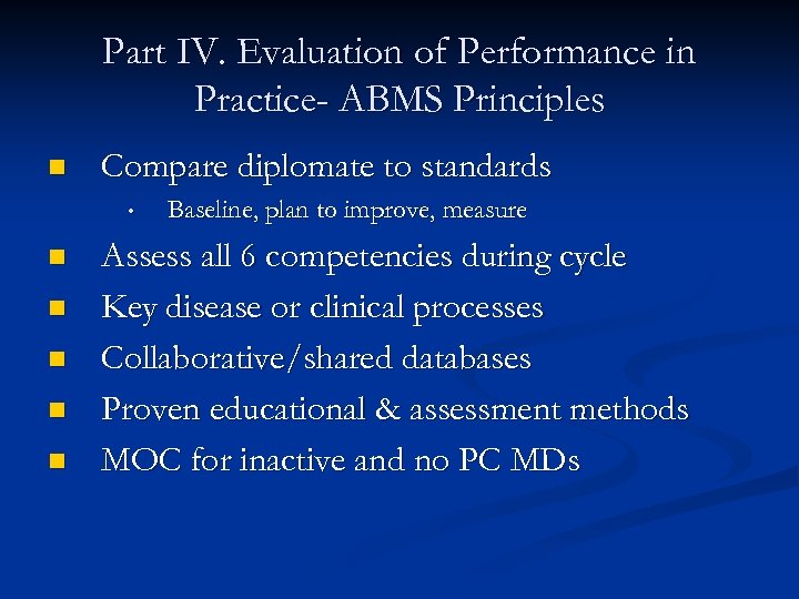 Part IV. Evaluation of Performance in Practice- ABMS Principles n Compare diplomate to standards