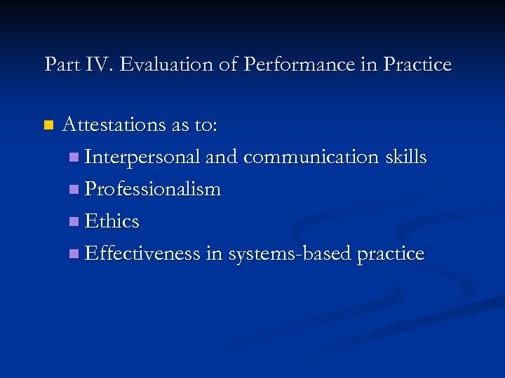 Part IV. Evaluation of Performance in Practice n Attestations as to: n Interpersonal and