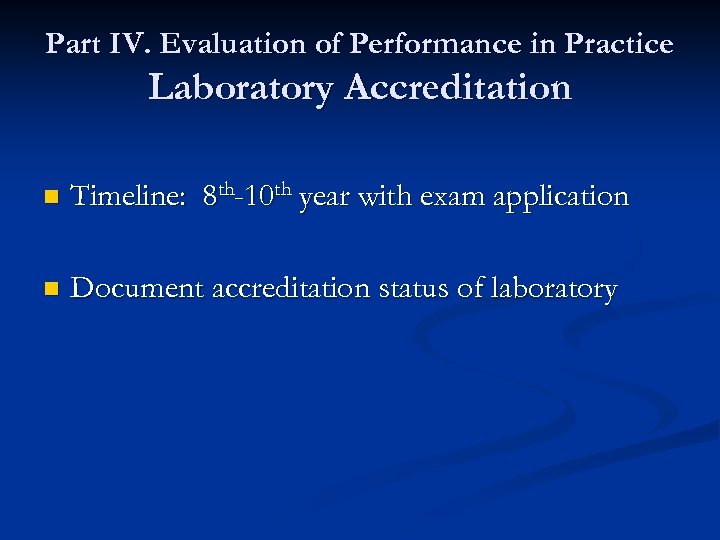 Part IV. Evaluation of Performance in Practice Laboratory Accreditation n Timeline: 8 th-10 th