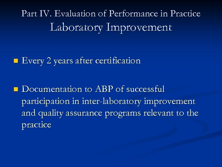 Part IV. Evaluation of Performance in Practice Laboratory Improvement n Every 2 years after
