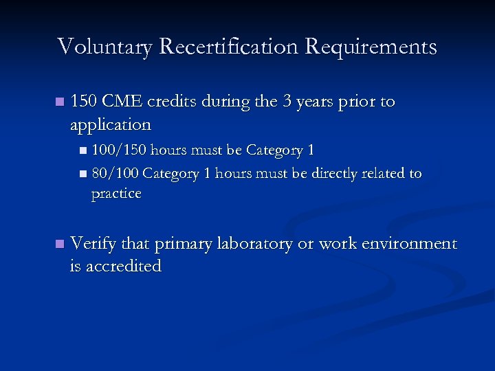 Voluntary Recertification Requirements n 150 CME credits during the 3 years prior to application