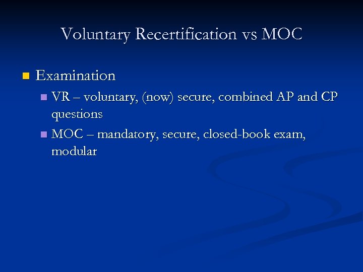 Voluntary Recertification vs MOC n Examination VR – voluntary, (now) secure, combined AP and