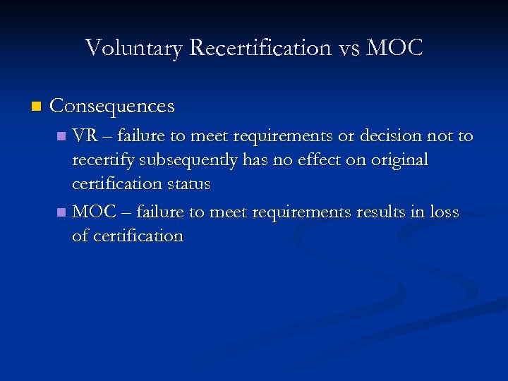Voluntary Recertification vs MOC n Consequences VR – failure to meet requirements or decision