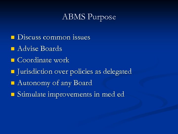 ABMS Purpose Discuss common issues n Advise Boards n Coordinate work n Jurisdiction over