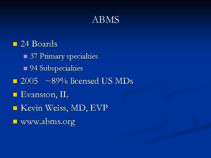 ABMS n 24 Boards 37 Primary specialties n 94 Subspecialties n 2005 ~89% licensed