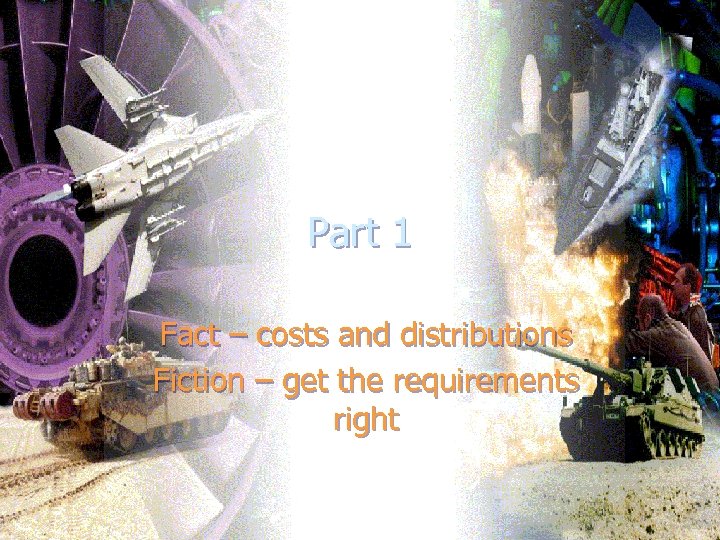 Part 1 Fact – costs and distributions Fiction – get the requirements right 