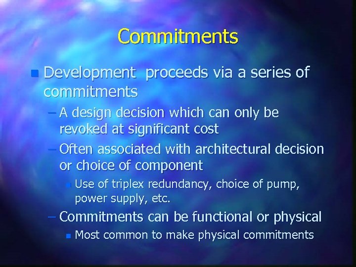 Commitments n Development proceeds via a series of commitments – A design decision which