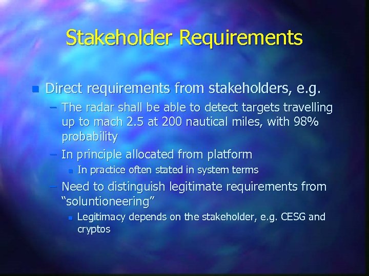 Stakeholder Requirements n Direct requirements from stakeholders, e. g. – The radar shall be