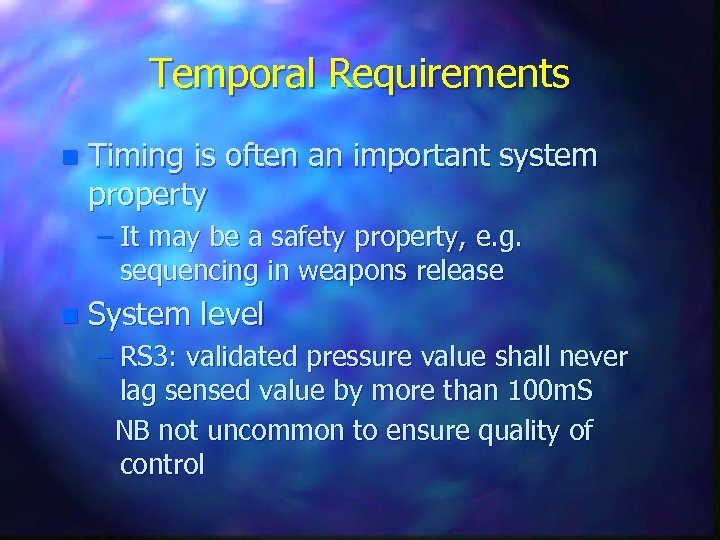 Temporal Requirements n Timing is often an important system property – It may be