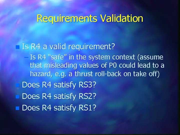 Requirements Validation n Is R 4 a valid requirement? – Is R 4 “safe”