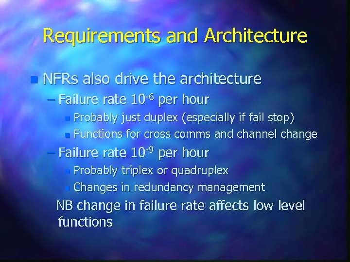 Requirements and Architecture n NFRs also drive the architecture – Failure rate 10 -6